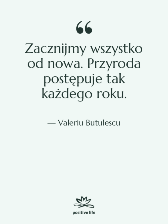 Cytat: Valeriu Butulescu - Zacznijmy wszystko od nowa. Przyroda…