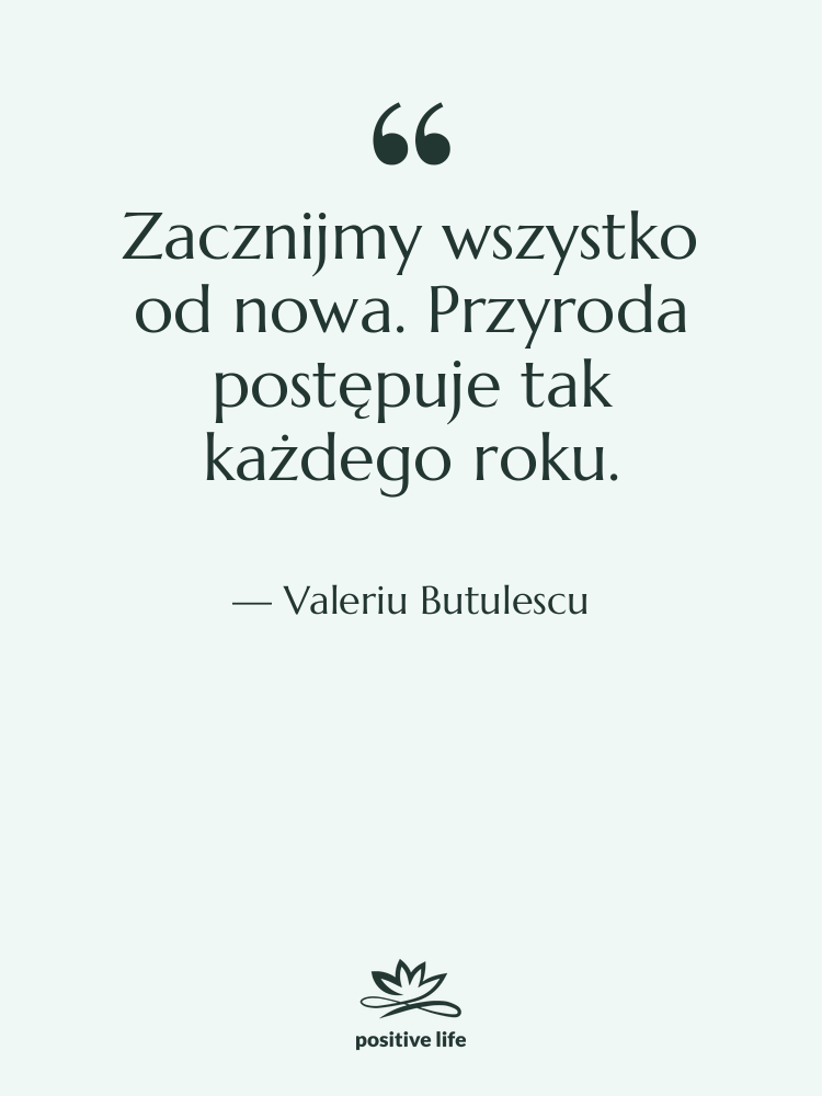 Cytat: Valeriu Butulescu - Zacznijmy wszystko od nowa. Przyroda…
