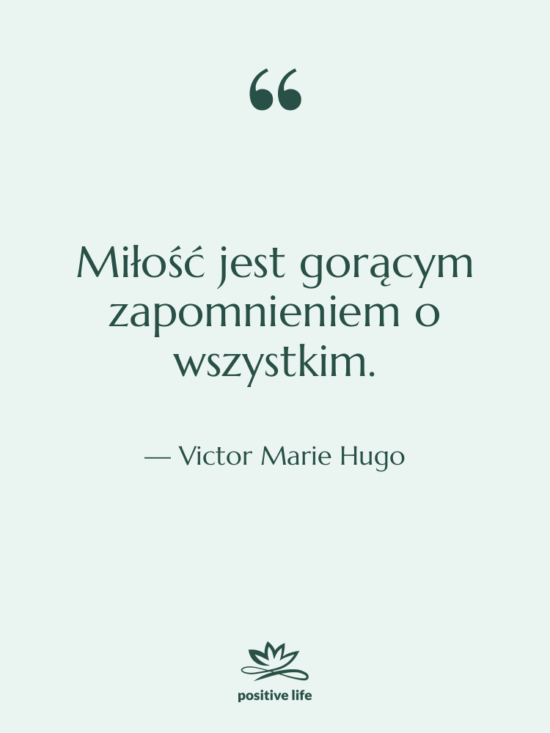 Cytat: Victor Marie Hugo - Miłość jest gorącym zapomnieniem o…