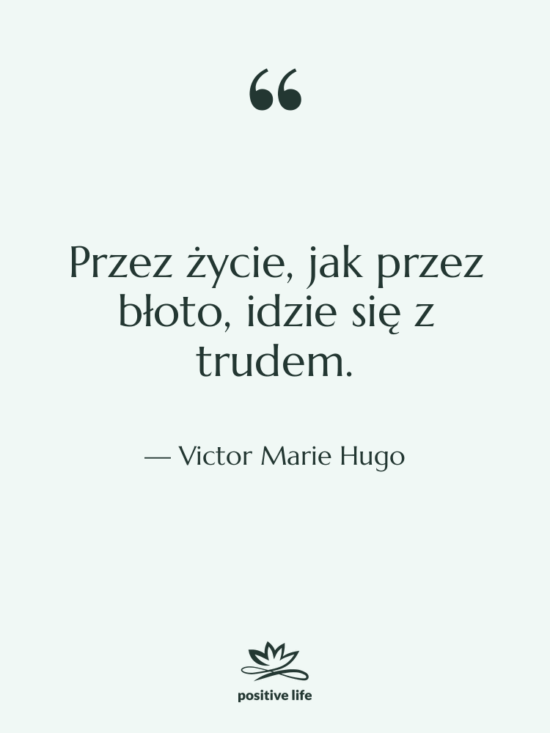 Cytat: Victor Marie Hugo - Przez życie, jak przez błoto,…
