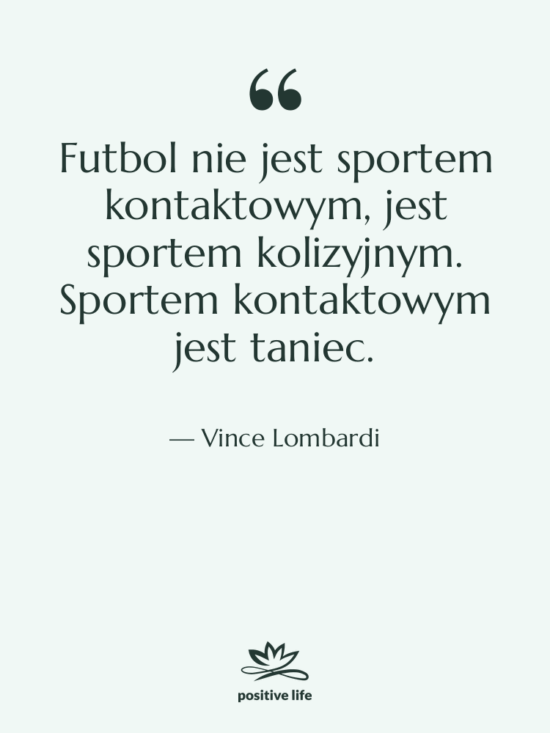 Cytat: Vince Lombardi - Futbol nie jest sportem kontaktowym,…
