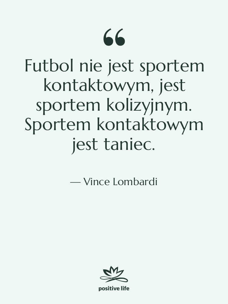 Cytat: Vince Lombardi - Futbol nie jest sportem kontaktowym,…