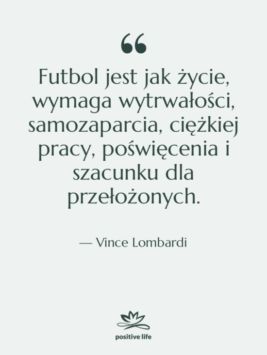 Cytat: Vince Lombardi - Futbol jest jak życie, wymaga…
