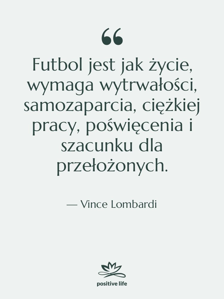 Cytat: Vince Lombardi - Futbol jest jak życie, wymaga…