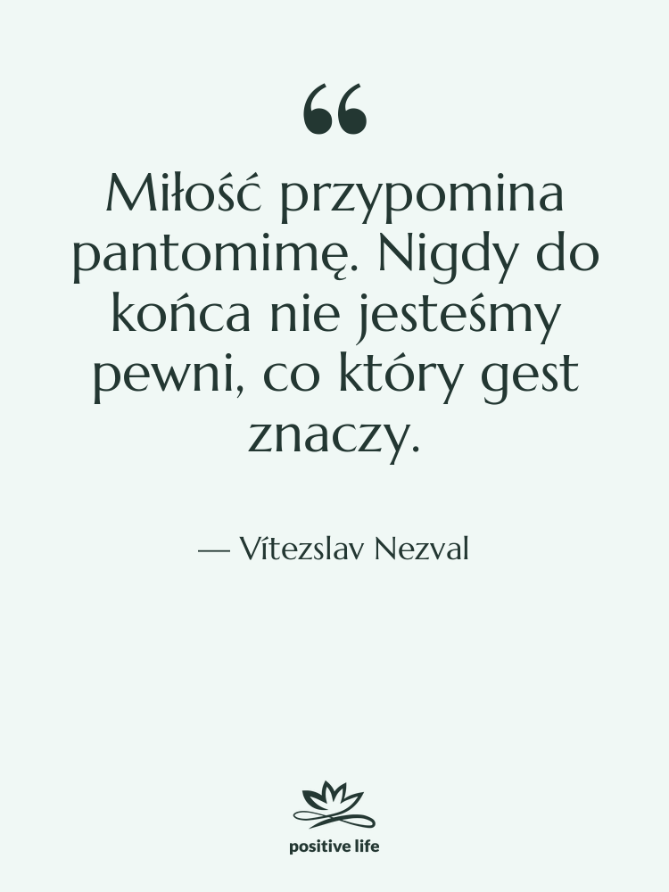Cytat: Vítezslav Nezval - Miłość przypomina pantomimę. Nigdy do…