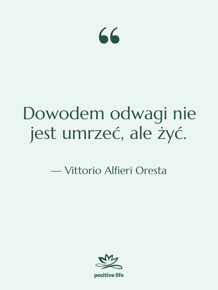 Cytat: Vittorio Alfieri Oresta - Dowodem odwagi nie jest umrzeć,…