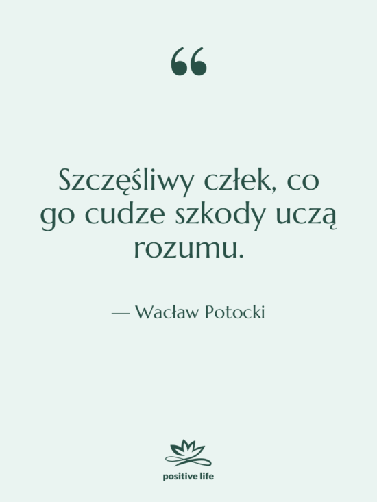 Cytat: Wacław Potocki - Szczęśliwy człek, co go cudze…