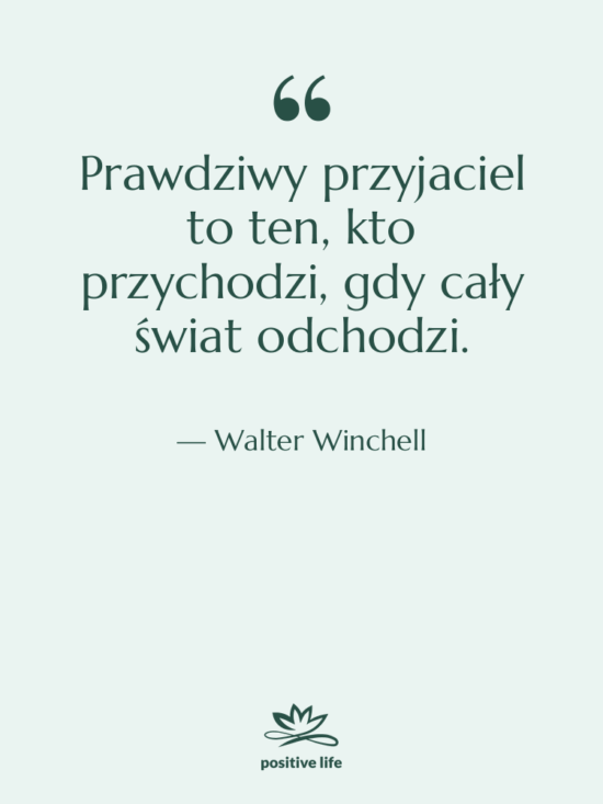 Cytat: Walter Winchell - Prawdziwy przyjaciel to ten, kto…