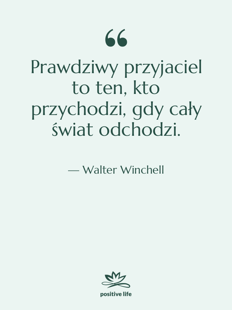 Cytat: Walter Winchell - Prawdziwy przyjaciel to ten, kto…