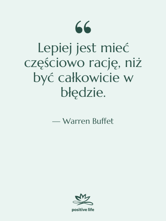 Cytat: Warren Buffet - Lepiej jest mieć częściowo rację,…