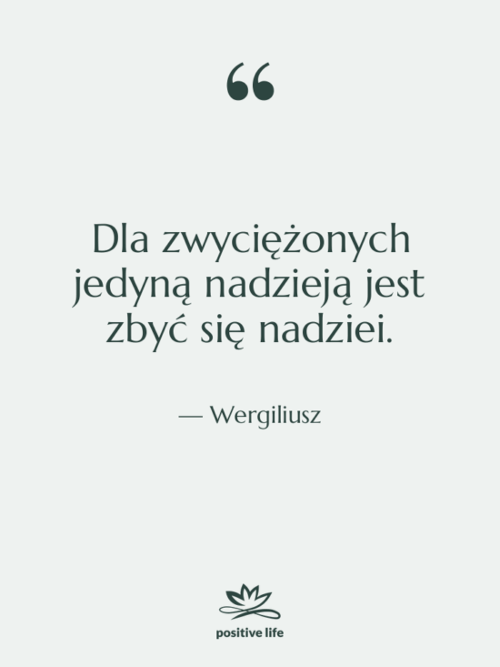 Cytat: Wergiliusz - Dla zwyciężonych jedyną nadzieją jest…