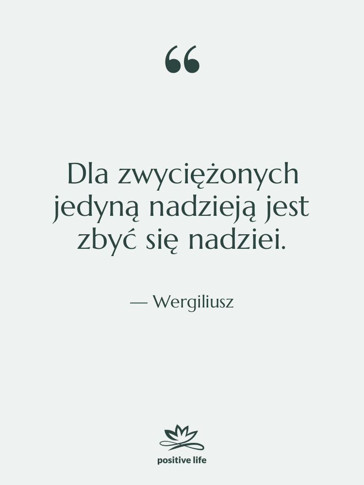Cytat: Wergiliusz - Dla zwyciężonych jedyną nadzieją jest…