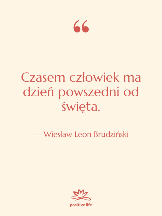 Cytat: Wiesław Leon Brudziński - Czasem człowiek ma dzień powszedni…