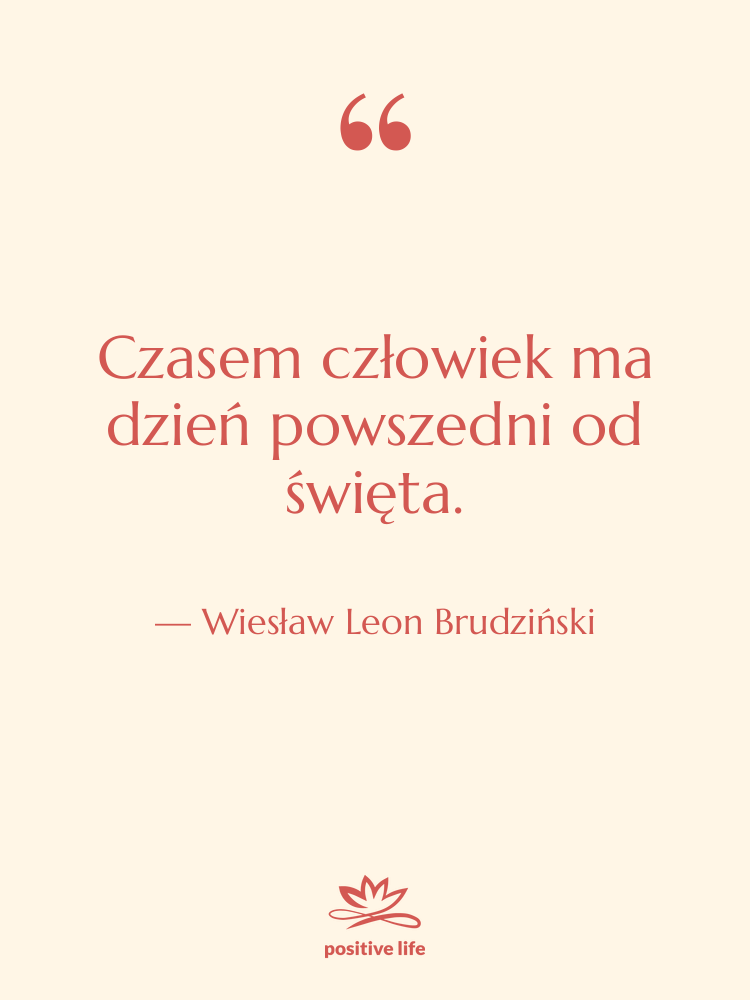 Cytat: Wiesław Leon Brudziński - Czasem człowiek ma dzień powszedni…