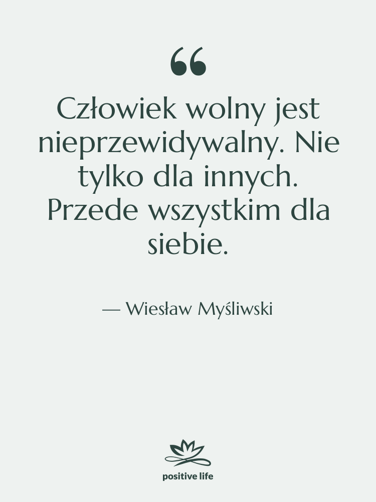 Cytat: Wiesław Myśliwski - Człowiek wolny jest nieprzewidywalny. Nie…