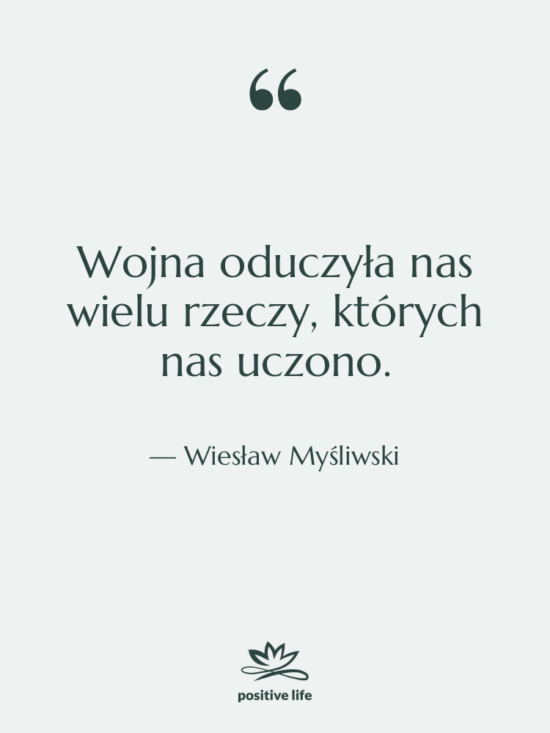 Cytat: Wiesław Myśliwski - Wojna oduczyła nas wielu rzeczy,…