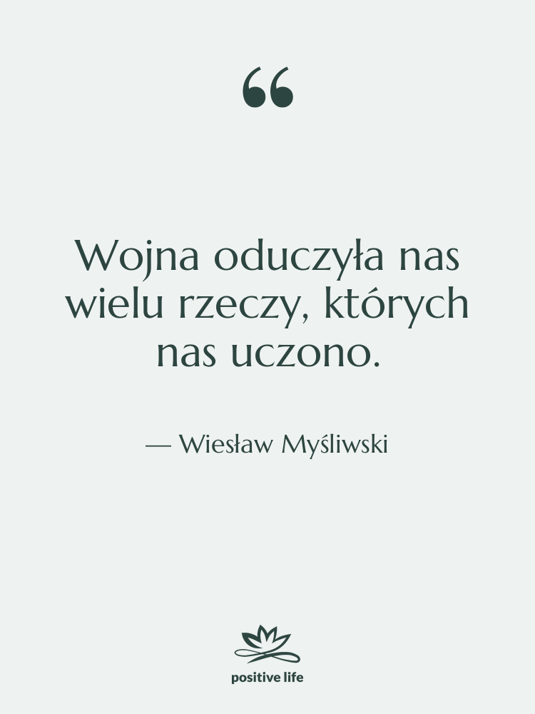 Cytat: Wiesław Myśliwski - Wojna oduczyła nas wielu rzeczy,…