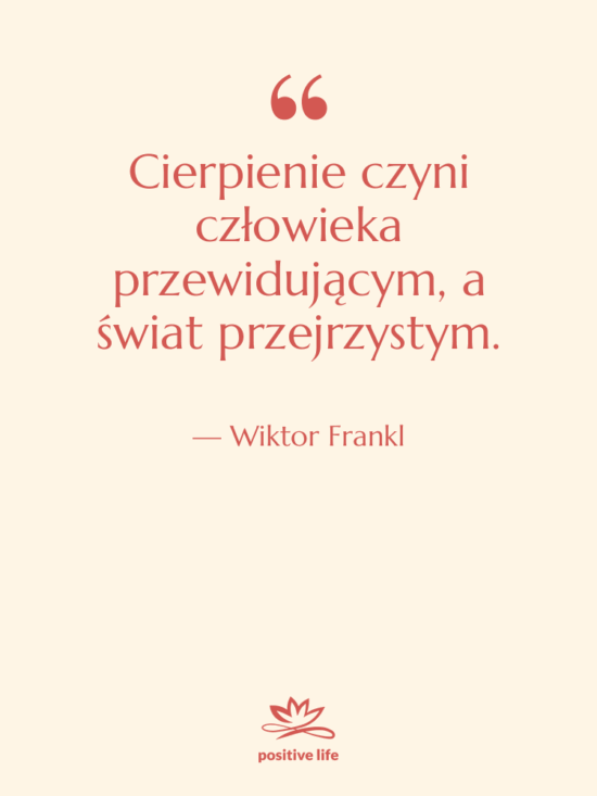 Cytat: Wiktor Frankl - Cierpienie czyni człowieka przewidującym, a…