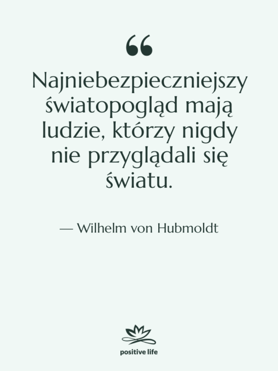 Cytat: Wilhelm von Hubmoldt - Najniebezpieczniejszy światopogląd mają ludzie, którzy…