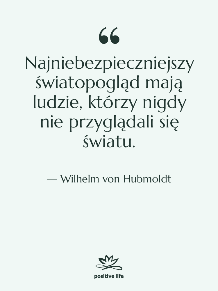 Cytat: Wilhelm von Hubmoldt - Najniebezpieczniejszy światopogląd mają ludzie, którzy…