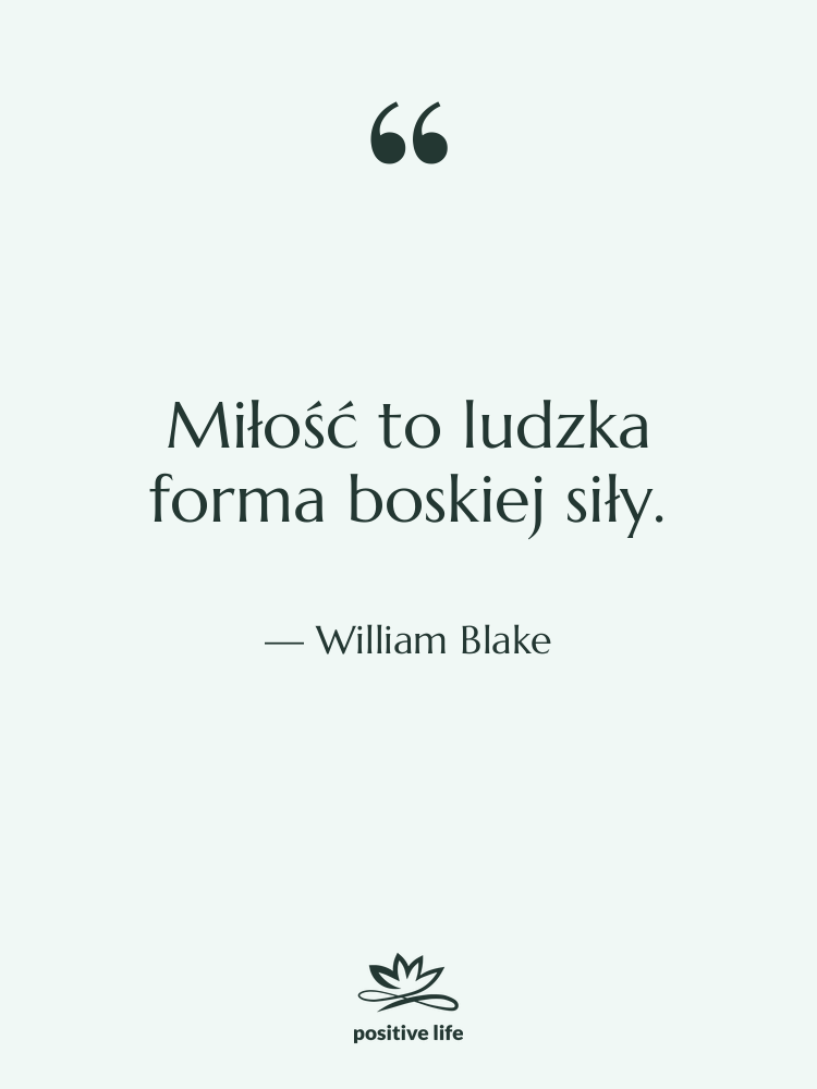Cytat: William Blake - Miłość to ludzka forma boskiej…