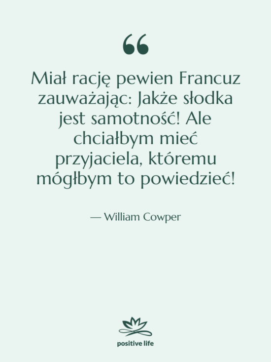 Cytat: William Cowper - Miał rację pewien Francuz zauważając:…