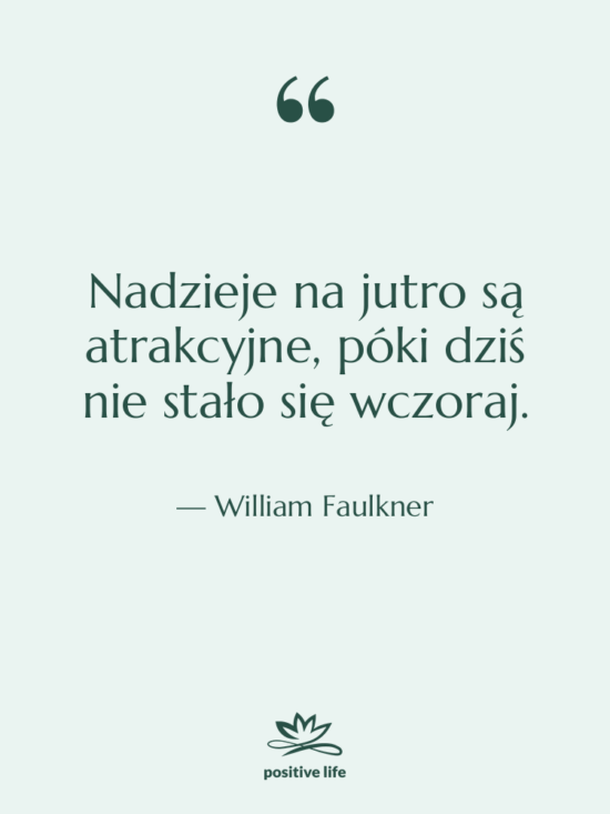 Cytat: William Faulkner - Nadzieje na jutro są atrakcyjne,…