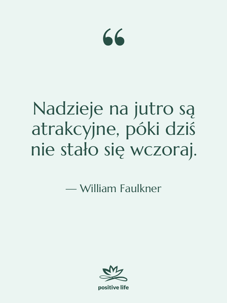 Cytat: William Faulkner - Nadzieje na jutro są atrakcyjne,…