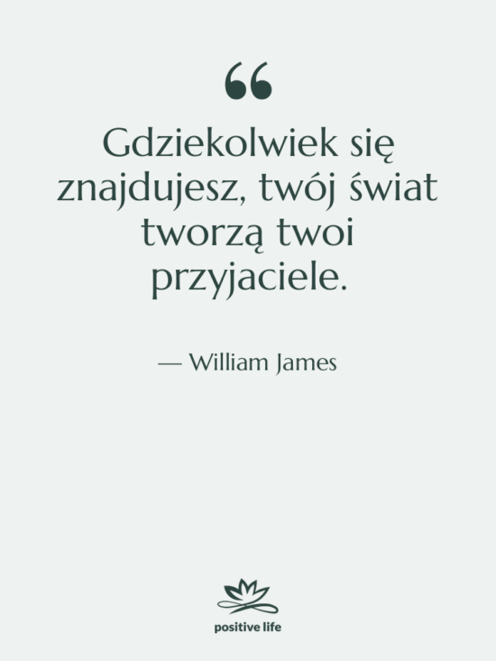 Cytat: William James - Gdziekolwiek się znajdujesz, twój świat…