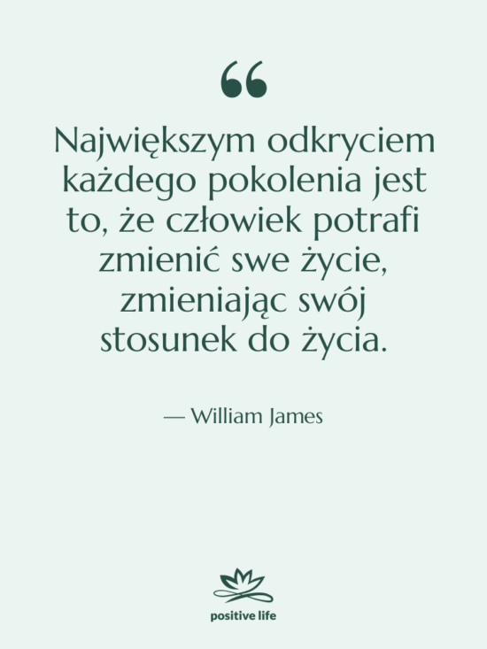 Cytat: William James - Największym odkryciem każdego pokolenia jest…