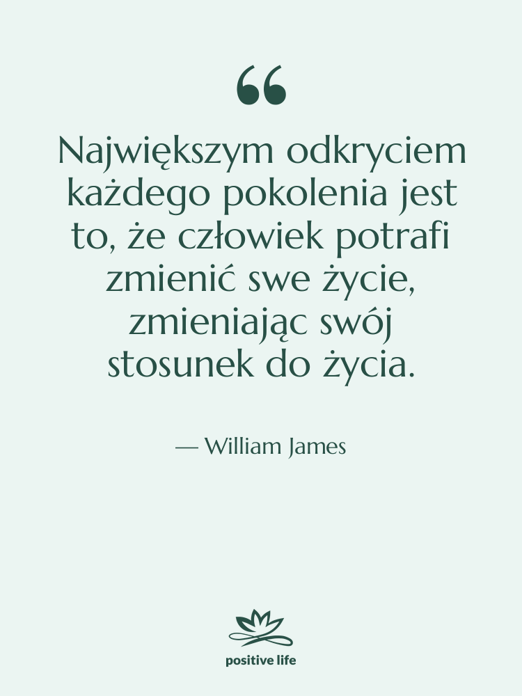 Cytat: William James - Największym odkryciem każdego pokolenia jest…
