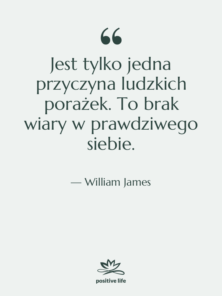 Cytat: William James - Jest tylko jedna przyczyna ludzkich…