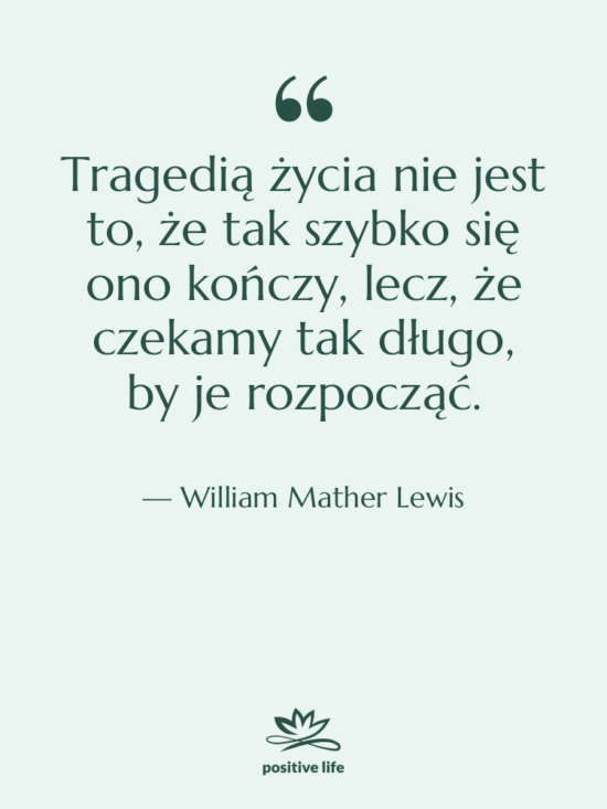 Cytat: William Mather Lewis - Tragedią życia nie jest to,…
