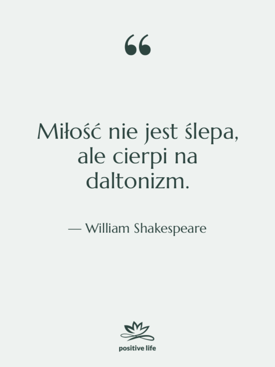 Cytat: William Shakespeare - Miłość nie jest ślepa, ale…
