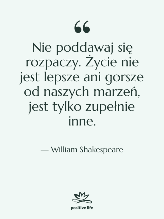 Cytat: William Shakespeare - Nie poddawaj się rozpaczy. Życie…
