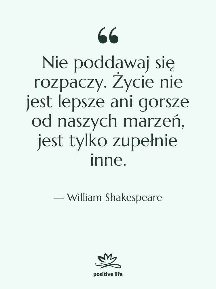 Cytat: William Shakespeare - Nie poddawaj się rozpaczy. Życie…