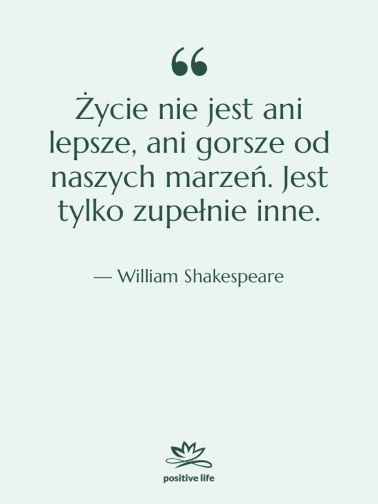 Cytat: William Shakespeare - Życie nie jest ani lepsze,…