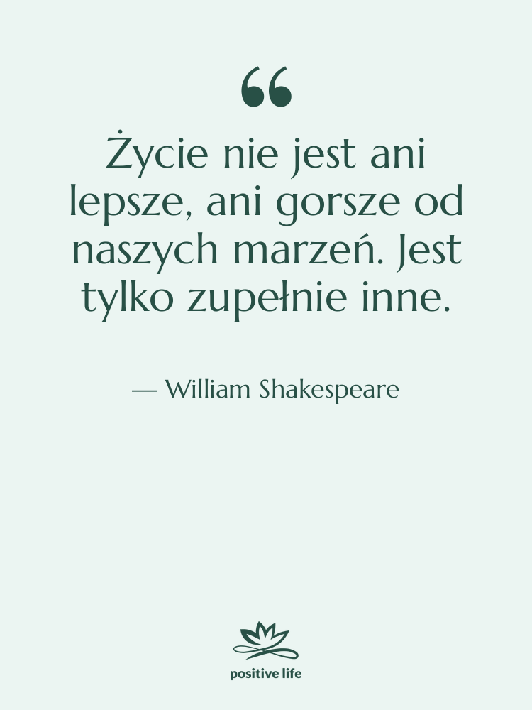 Cytat: William Shakespeare - Życie nie jest ani lepsze,…