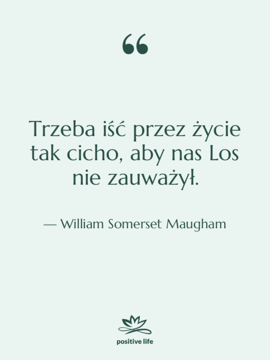 Cytat: William Somerset Maugham - Trzeba iść przez życie tak…