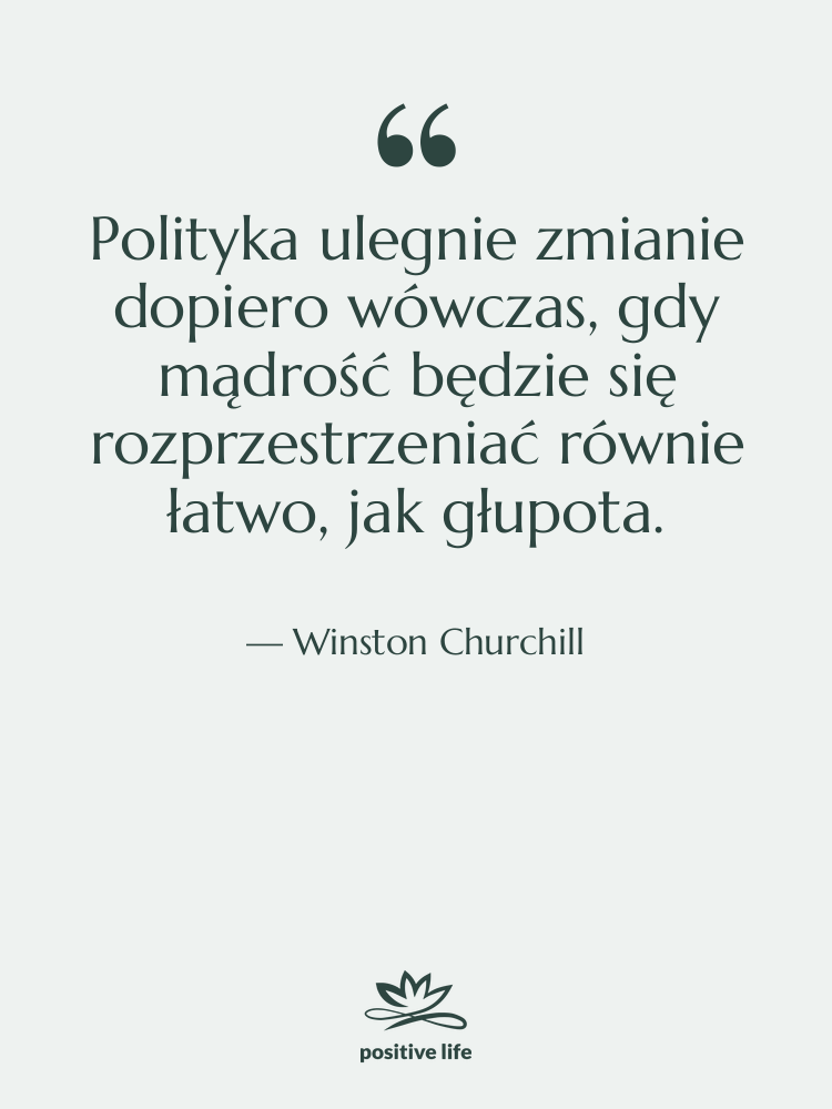 Cytat: Winston Churchill - Polityka ulegnie zmianie dopiero wówczas,…
