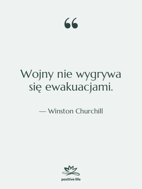 Cytat: Winston Churchill - Wojny nie wygrywa się ewakuacjami.