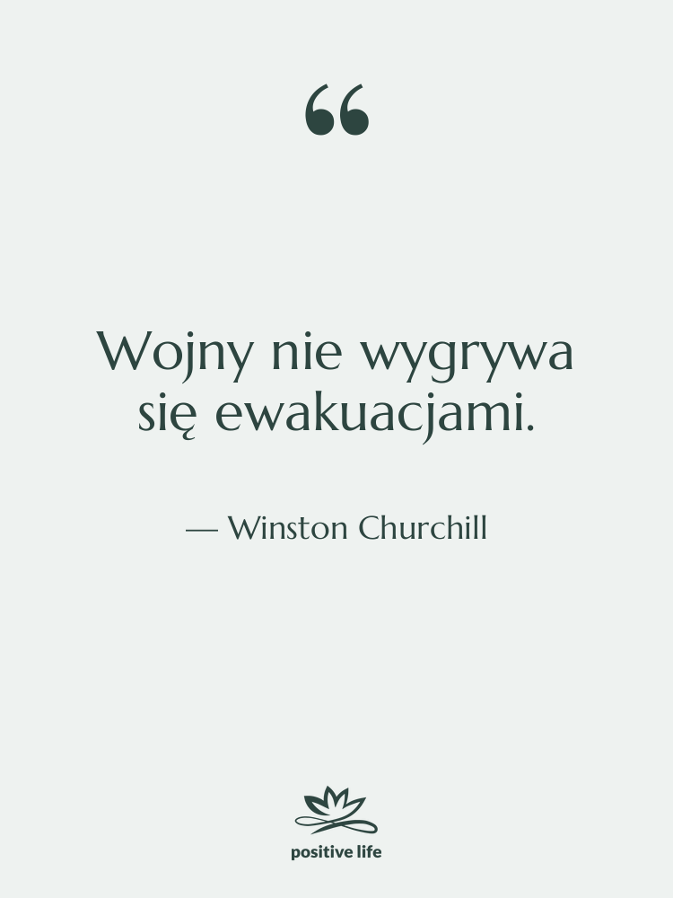 Cytat: Winston Churchill - Wojny nie wygrywa się ewakuacjami.