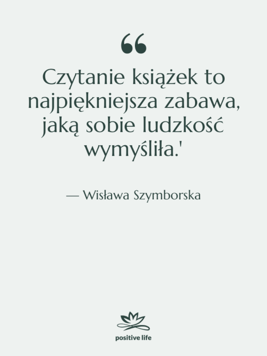 Cytat: Wisława Szymborska - Czytanie książek to najpiękniejsza zabawa,…