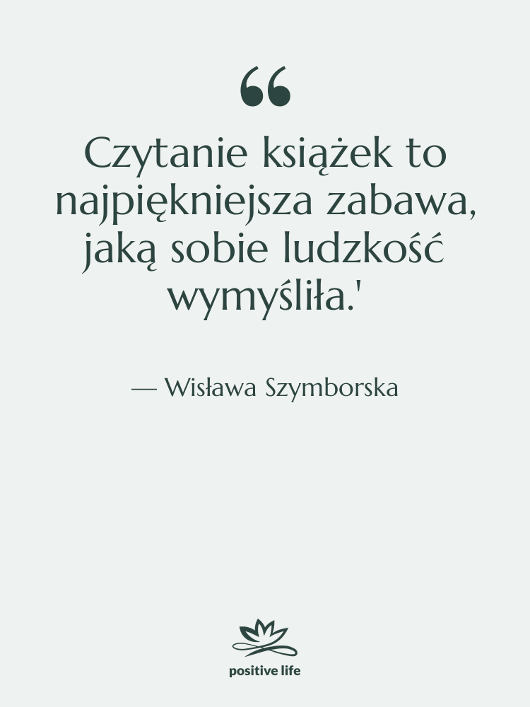 Cytat: Wisława Szymborska - Czytanie książek to najpiękniejsza zabawa,…