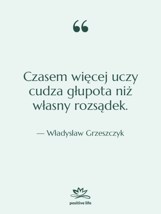 Cytat: Władysław Grzeszczyk - Czasem więcej uczy cudza głupota…