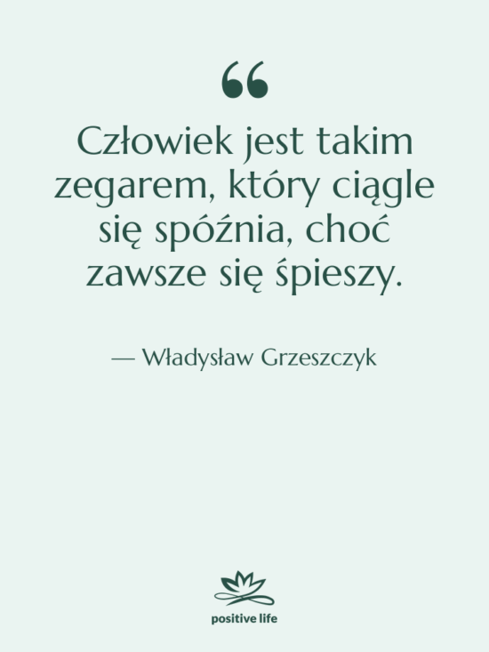 Cytat: Władysław Grzeszczyk - Człowiek jest takim zegarem, który…