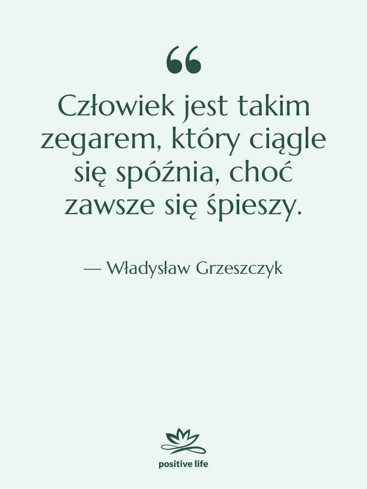 Cytat: Władysław Grzeszczyk - Człowiek jest takim zegarem, który…