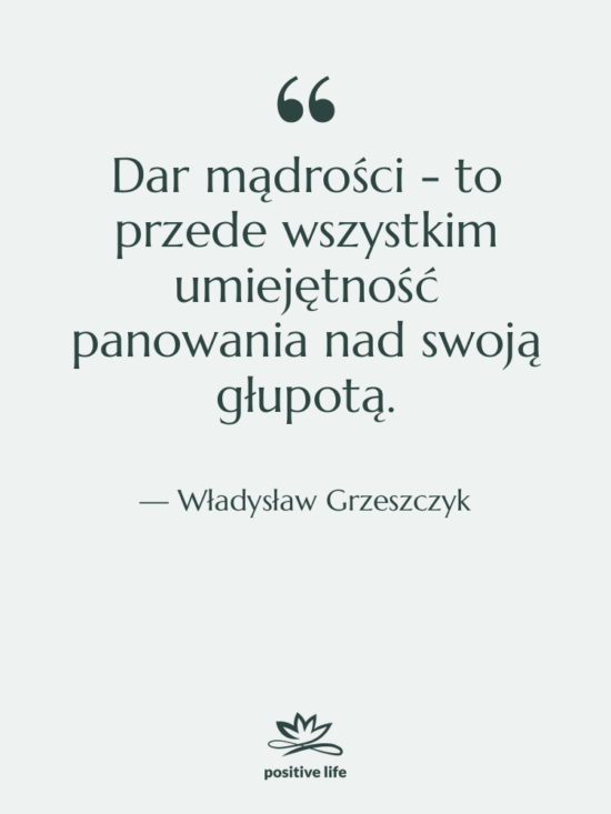 Cytat: Władysław Grzeszczyk - Dar mądrości - to przede…