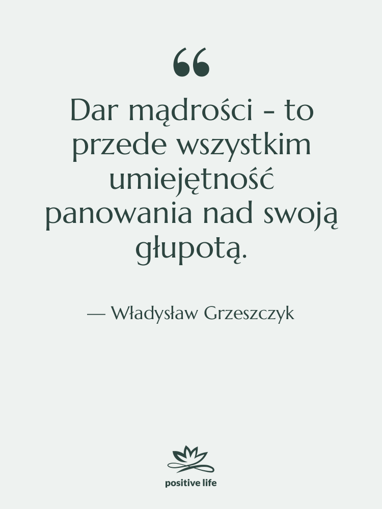 Cytat: Władysław Grzeszczyk - Dar mądrości - to przede…
