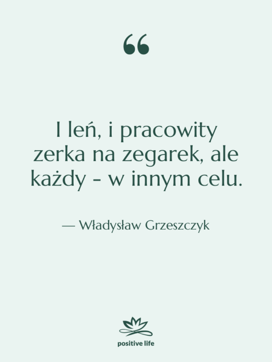 Cytat: Władysław Grzeszczyk - I leń, i pracowity zerka…